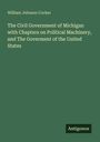 William Johnson Cocker: The Civil Government of Michigan with Chapters on Political Machinery, and The Goverment of the United States, Buch