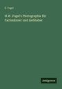 E. Vogel: H.W. Vogel's Photographie für Fachmänner und Liebhaber, Buch