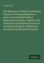 James Croil: The Missionary Problem; Containing a History of Protestant Missions in Some of the Principal Fields of Missionary Enterprise; Together with a Historical and Statistical Account of the Rise and Progress of Missionary Societies in the Nineteenth Century, Buch