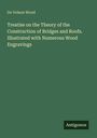 De Volson Wood: Treatise on the Theory of the Construction of Bridges and Roofs. Illustrated with Numerous Wood Engravings, Buch