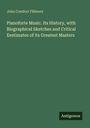 John Comfort Fillmore: Pianoforte Music. Its History, with Biographical Sketches and Critical Eestimates of its Greatest Masters, Buch