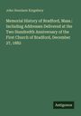 John Dennison Kingsbury: Memorial History of Bradford, Mass.: Including Addresses Delivered at the Two Hundredth Anniversary of the First Church of Bradford, December 27, 1882, Buch