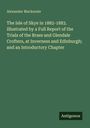 Alexander Mackenzie: The Isle of Skye in 1882-1883. Illustrated by a Full Report of the Trials of the Braes and Glendale Crofters, at Inverness and Edinburgh; and an Introductory Chapter, Buch