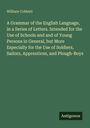 William Cobbett: A Grammar of the English Language, in a Series of Letters. Intended for the Use of Schools and and of Young Persons in General, but More Especially for the Use of Soldiers, Sailors, Apprentices, and Plough-Boys, Buch