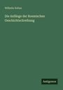 Wilhelm Soltau: Die Anfänge der Roemischen Geschichtschreibung, Buch
