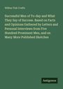 Wilbur Fisk Crafts: Successful Men of To-day and What They Say of Success. Based on Facts and Opinions Gathered by Letters and Personal Interviews from Five Hundred Prominent Men, and on Many More Published Sketches, Buch