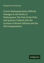 Benjamin Gott Kinnear: Cruces Shakespearianæ; Difficult Passages in the Works of Shakespeare; The Text of the Folio and Quartos Collated with the Lections of Recent Editions and the Old Commentators, Buch