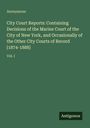 Anonymous: City Court Reports: Containing Decisions of the Marine Court of the City of New York, and Occasionally of the Other City Courts of Record [1874-1888], Buch