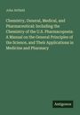 John Attfield: Chemistry, General, Medical, and Pharmaceutical: Including the Chemistry of the U.S. Pharmacopoeia: A Manual on the General Principles of the Science, and Their Applications in Medicine and Pharmacy, Buch