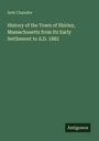 Seth Chandler: History of the Town of Shirley, Massachusetts from Its Early Settlement to A.D. 1882, Buch