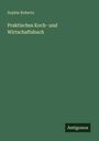 Sophie Roberts: Praktisches Koch- und Wirtschaftsbuch, Buch