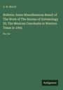 A. W. Morril: Bulletin: Some Miscellaneous Result of The Work of The Bureau of Entomology IX; The Mexican Conchuela in Western Texas in 1905, Buch