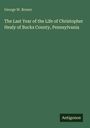 George W. Brown: The Last Year of the Life of Christopher Healy of Bucks County, Pennsylvania, Buch
