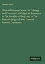 Herbert Snow: Clinical Notes on Cancer: Its Etiology and Treatment; With Special Reference to The Heredity-fallacy, and to The Neurotic Origin of Most Cases of Alveolar Carcinoma, Buch