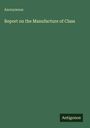 Anonymous: Report on the Manufacture of Class, Buch