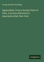 George Reuben Wendling: Ingersollism. From a Secular Point of View. A Lecture Delivered in Association Hall, New York, Buch
