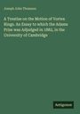 Joseph John Thomson: A Treatise on the Motion of Vortex Rings. An Essay to which the Adams Prize was Adjudged in 1882, in the University of Cambridge, Buch