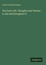 John Greenleaf Adams: The Inner Life. Thoughts and Themes to Aid and Strengthen It, Buch