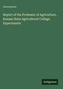 Anonymous: Report of the Professor of Agriculture, Kansas State Agricultural College. Experiments, Buch