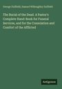 George Duffield: The Burial of the Dead. A Pastor's Complete Hand-Book for Funeral Services, and for the Consolation and Comfort of the Afflicted, Buch
