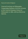 Raymond Landon Bridgman: Concord Lectures on Philosophy, Comprising Outlines of All the Lectures at the Concord Summer School of Philosophy in 1882, with an Historical Sketch;, Buch