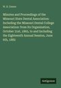 W. H. Eames: Minutes and Proceedings of the Missouri State Dental Association: Including the Missouri Dental College Association: from Its Organization, October 31st, 1865, to and Including the Eighteenth Annual Session, June 6th, 1882, Buch