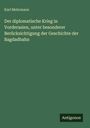 Karl Mehrmann: Der diplomatische Krieg in Vorderasien, unter besonderer Berücksichtigung der Geschichte der Bagdadbahn, Buch