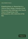 John Hulbert Glover: Kingsthorpiana; or, Researches in a Church Chest. Being a Calendar of Old Documents Now Existing in the Church Chest of Kingsthorpe, Near Northampton, with a Selection of the Mss., Buch