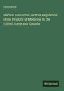 Anonymous: Medical Education and the Regulation of the Practice of Medicine in the United States and Canada, Buch