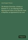 Jesse Burgess Thomas: The Mould of Doctrine. A Study of Romans VI. 17. As a Bearing on the Meaning and Value of the Specific Form of Baptism, as Appointed by Our Lord, Buch