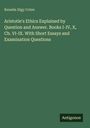 Kenelm Digy Cotes: Aristotle's Ethics Explained by Question and Answer. Books I-IV, X, Ch. VI-IX. With Short Essays and Examination Questions, Buch