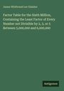 James Whitbread Lee Glaisher: Factor Table for the Sixth Million, Containing the Least Factor of Every Number not Divisible by 2, 3, or 5 Between 5,000,000 and 6,000,000, Buch