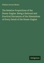 William Dennis Marks: The Relative Proportions of the Steam-Engine. Being a Rational and Practical Discussion of the Dimensions of Every Detail of the Steam-Engine, Buch