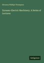 Silvanus Phillips Thompson: Dynamo-Electric Machinery. A Series of Lectures, Buch