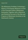 James Croil: The Missionary Problem; Containing a History of Protestant Missions in Some of the Principal Fields of Missionary Enterprise; Together with a Historical and Statistical Account of the Rise and Progress of Missionary Societies in the Nineteenth Century, Buch