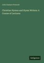 John Eustace Prescott: Christian Hymns and Hymn Writers: A Course of Lectures, Buch
