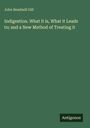 John Beadnell Gill: Indigestion. What it is, What it Leads to; and a New Method of Treating it, Buch