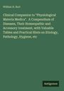 William H. Burt: Clinical Companion to "Physiological Materia Medica". A Compendium of Diseases, Their Homeopathic and Accessory treatment, with Valuable Tables and Practical Hints on Etiology, Pathology, Hygiene, etc, Buch