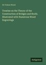 De Volson Wood: Treatise on the Theory of the Construction of Bridges and Roofs. Illustrated with Numerous Wood Engravings, Buch