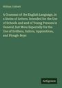 William Cobbett: A Grammar of the English Language, in a Series of Letters. Intended for the Use of Schools and and of Young Persons in General, but More Especially for the Use of Soldiers, Sailors, Apprentices, and Plough-Boys, Buch