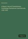 Anonymous: A Report. Record Commisioners Containing Charlestown Land Records, 1638-1802, Buch