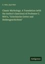 C. Witt: Classic Mythology. A Translation (with the Author's Sanction) of Professor C. Witt's, "Griechische Gotter und Heldengeschichten", Buch