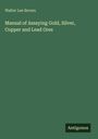 Walter Lee Brown: Manual of Assaying Gold, Silver, Copper and Lead Ores, Buch
