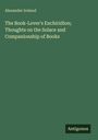 Alexander Ireland: The Book-Lover's Enchiridion; Thoughts on the Solace and Companionship of Books, Buch