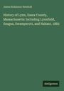 James Robinson Newhall: History of Lynn, Essex County, Massachusetts: Including Lynnfield, Saugus, Swampscott, and Nahant. 1883, Buch