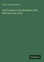 Oliver Wendell Holmes: The Professor at the Breakfast-table. With the Story of Iris, Buch