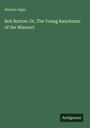 Horatio Alger: Bob Burton: Or, The Young Ranchman of the Missouri, Buch