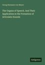 Georg Hermann Von Meyer: The Organs of Speech. And Their Application in the Formation of Articulate Sounds, Buch