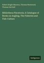 Robert Bright Marston: Bibliotheca Piscatoria; A Catalogue of Books on Angling, The Fisheries and Fish-Culture, Buch