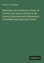 Francis A. Archibald: Methodism and Literature; A Series of Articles from Several Writers on the Literary Enterprise and Achievements of the Methodist Episcopal Church, Buch